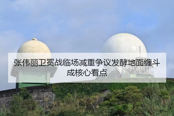 张伟丽卫冕战临场减重争议发酵地面缠斗成核心看点